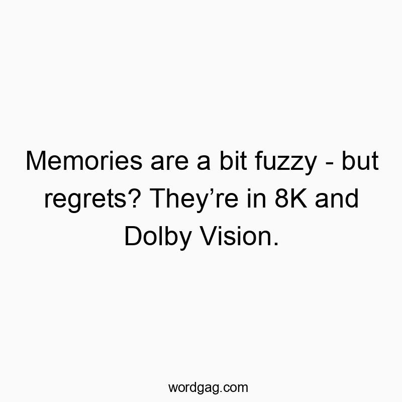 18 Funny vision quotes - Memories are a bit fuzzy – but regrets? They’re in 8K…