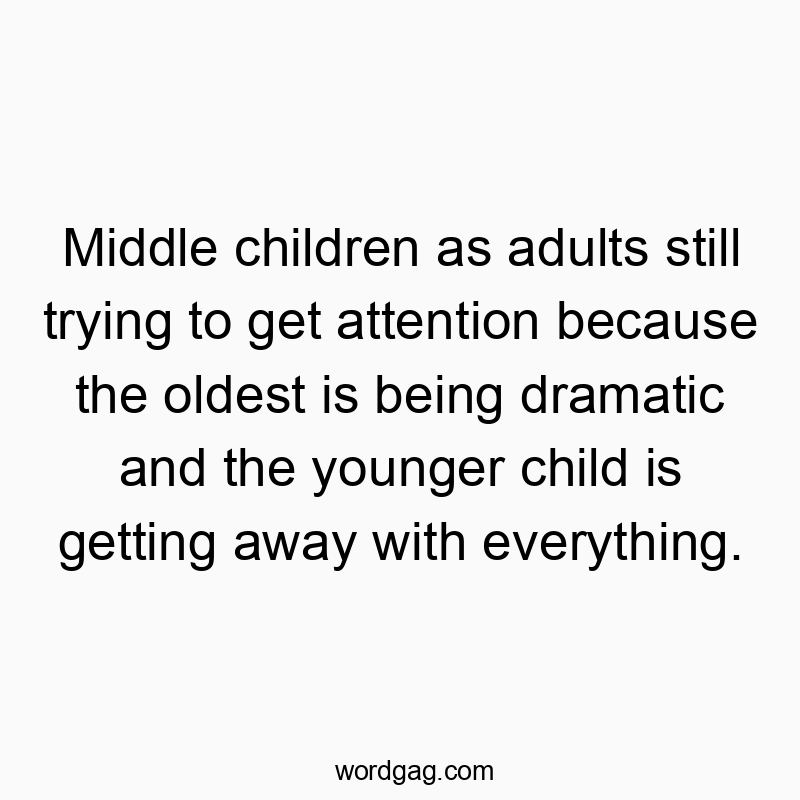Funny middle child quotes - Middle children as adults still trying to get attention bec…