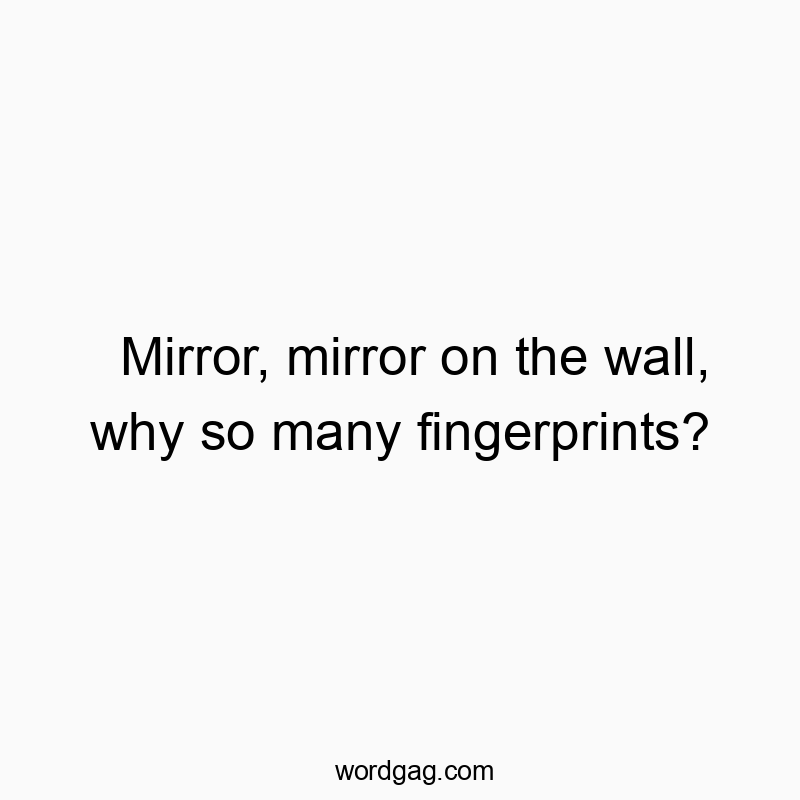 Mirror, mirror on the wall, why so many fingerprints?