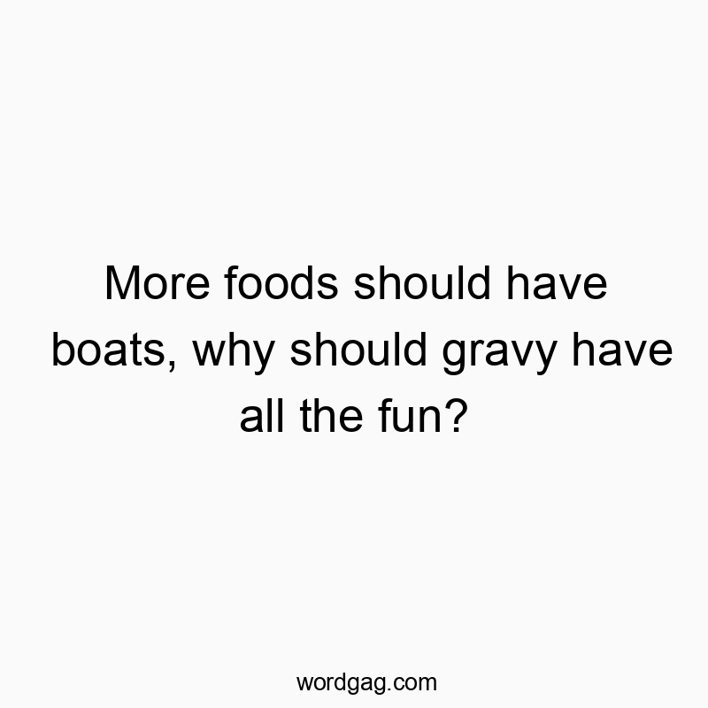 More foods should have boats, why should gravy have all the…