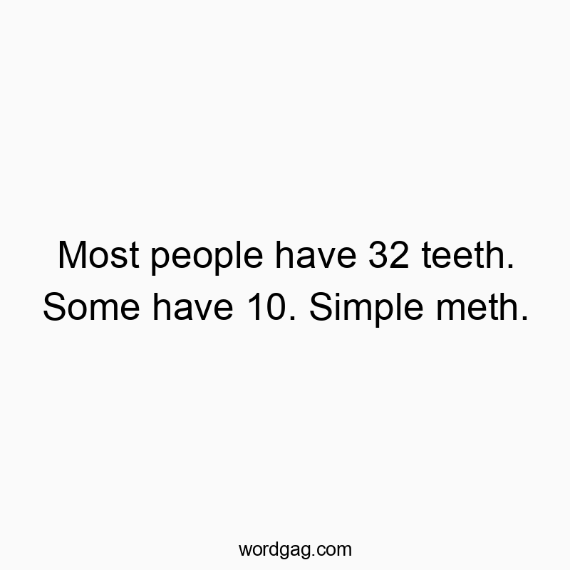 Humorous text about teeth and meth, playful and cheeky in tone.