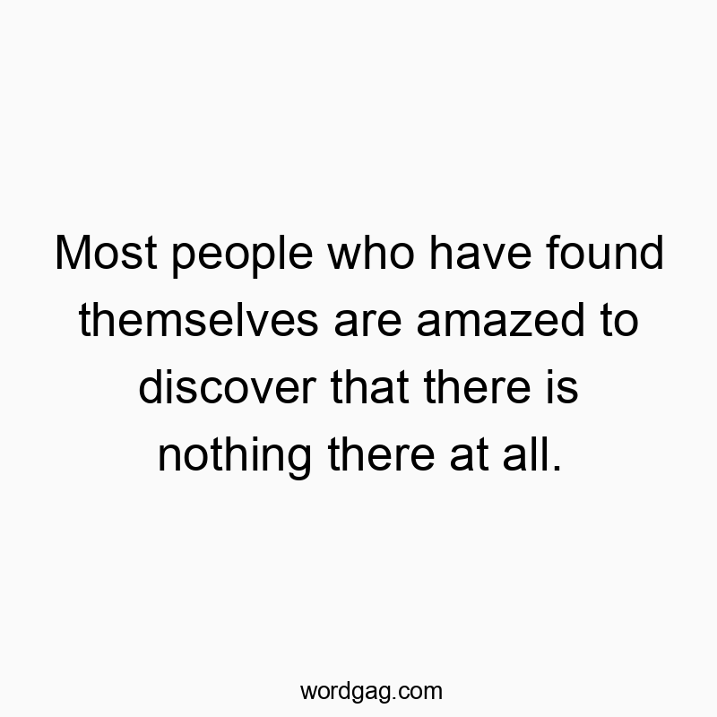 Funny nothingness quotes - Most people who have found themselves are amazed to discover that there is nothing there at all.