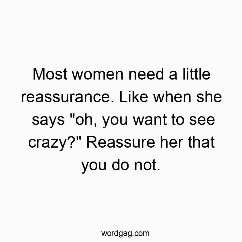 203 Funny little quotes - Most women need a little reassurance. Like when she says &#…