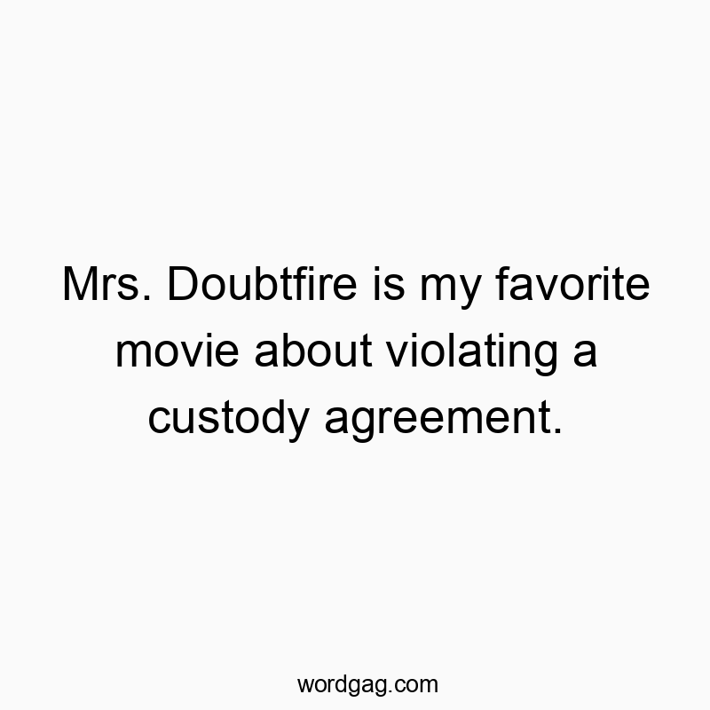 Mrs. Doubtfire is my favorite movie about violating a custody agreement.