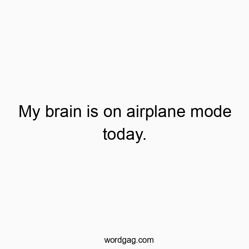 My brain is on airplane mode today.