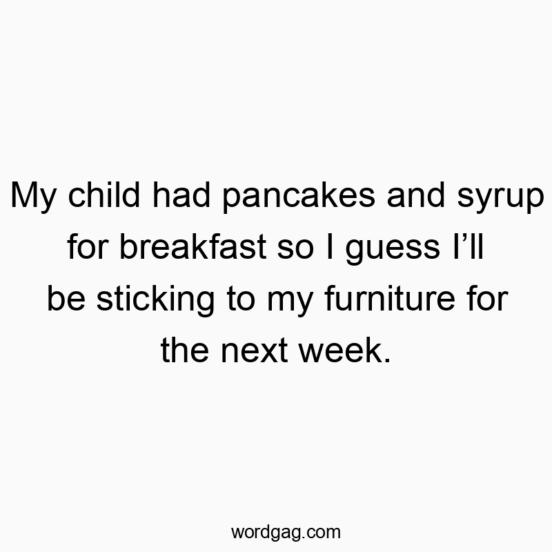 Funny sticky quotes - My child had pancakes and syrup for breakfast so I guess Iโโฆ