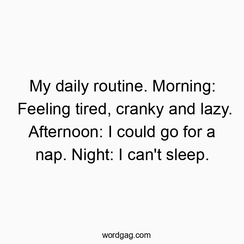 My daily routine. Morning: Feeling tired, cranky and lazy.…