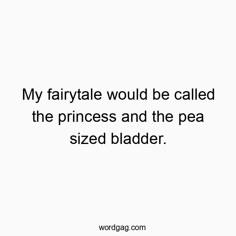 Funny pea quotes - My fairytale would be called the princess and the pea sized…
