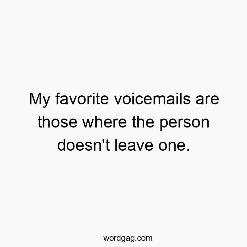 My favorite voicemails are those where the person doesn’t leave one.
