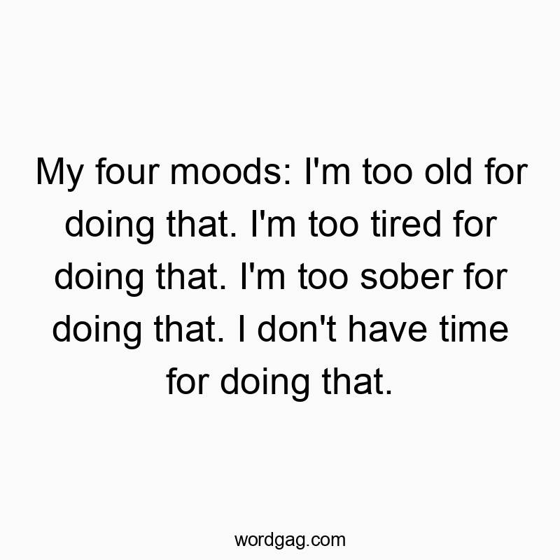 Witty quote about feeling too old, tired, sober, and busy to do anything.