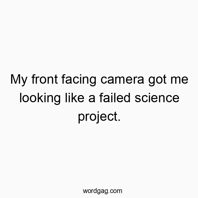 My front facing camera got me looking like a failed science project.