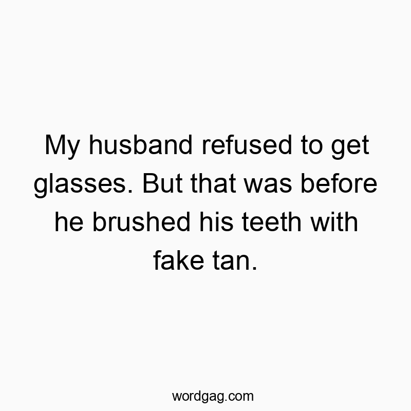 90 Funny husband quotes - My husband refused to get glasses. But that was before he b…