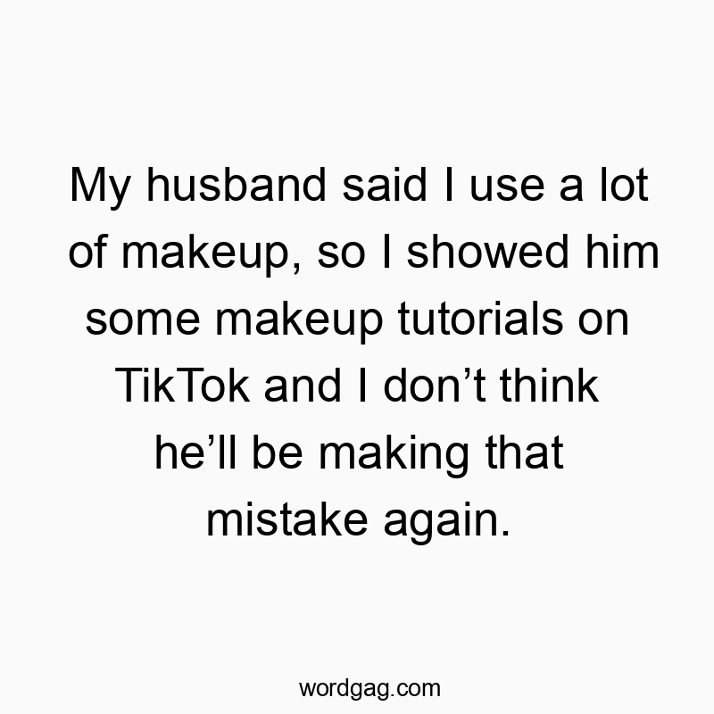 90 Funny husband quotes - My husband said I use a lot of makeup, so I showed him some…