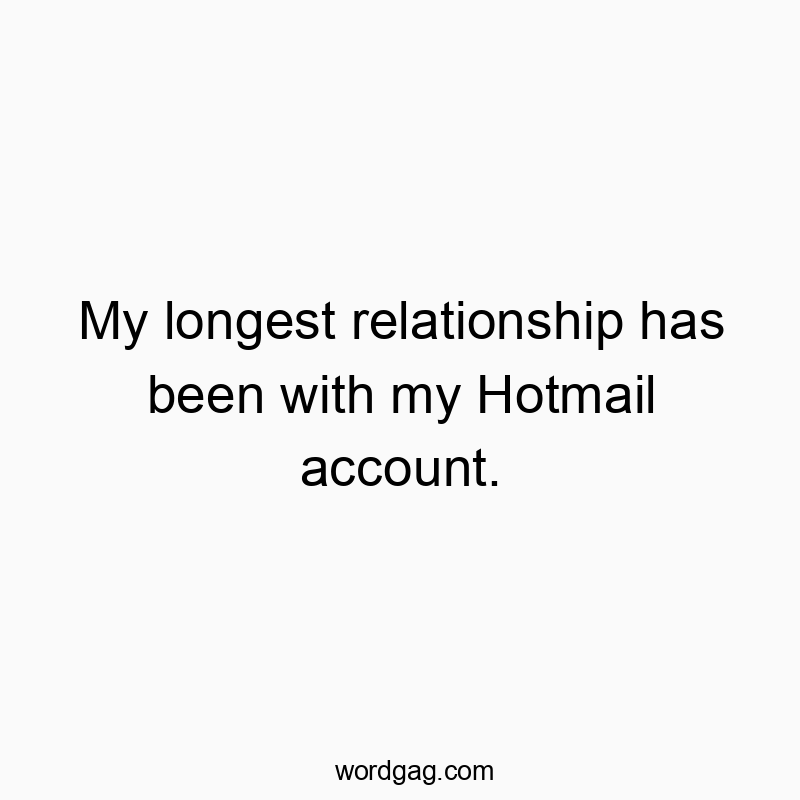 Funny Hotmail quotes - My longest relationship has been with my Hotmail account.