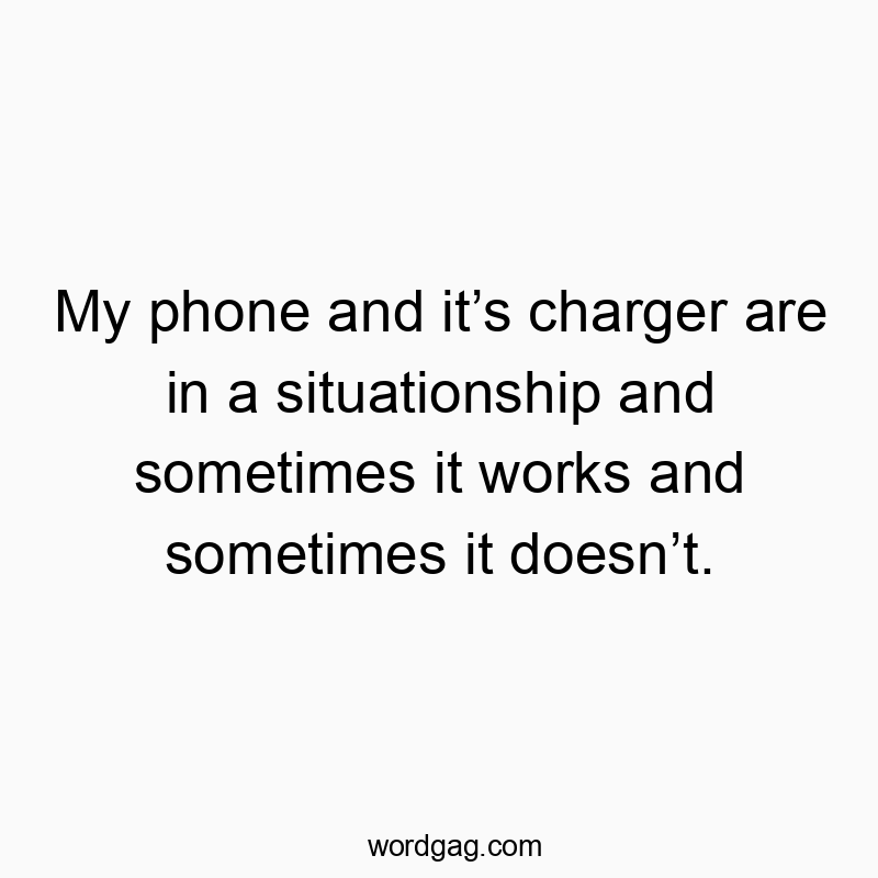 My phone and it’s charger are in a situationship and sometimes it works and sometimes it doesn’t.