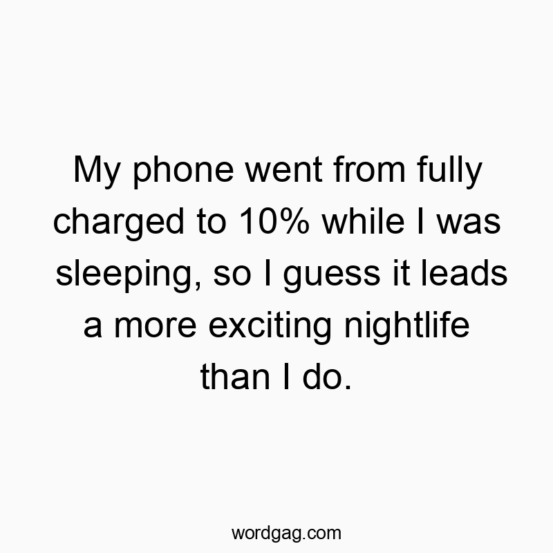 My phone went from fully charged to 10% while I was sleepin…