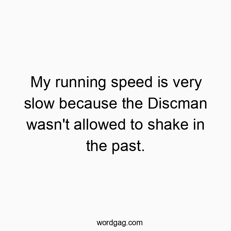 My running speed is very slow because the Discman wasn’t allowed to shake in the past.