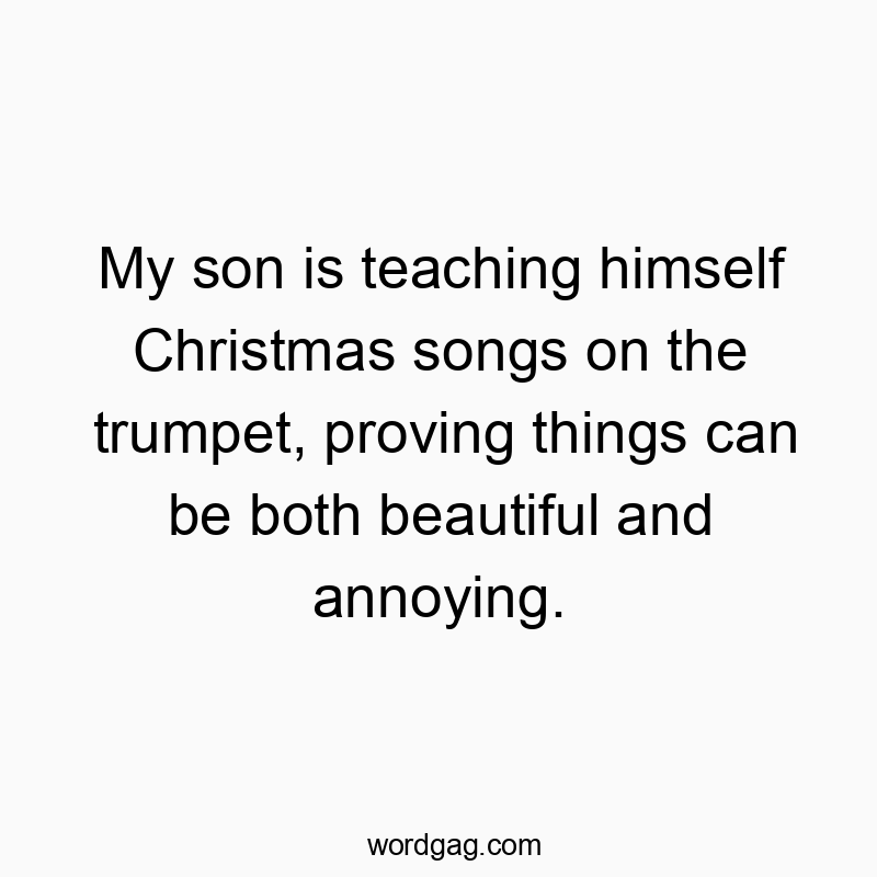 Witty quote about a boy learning trumpet Christmas songs, blending charm and chaos.