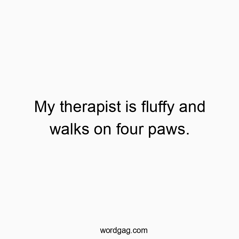 My therapist is fluffy and walks on four paws.