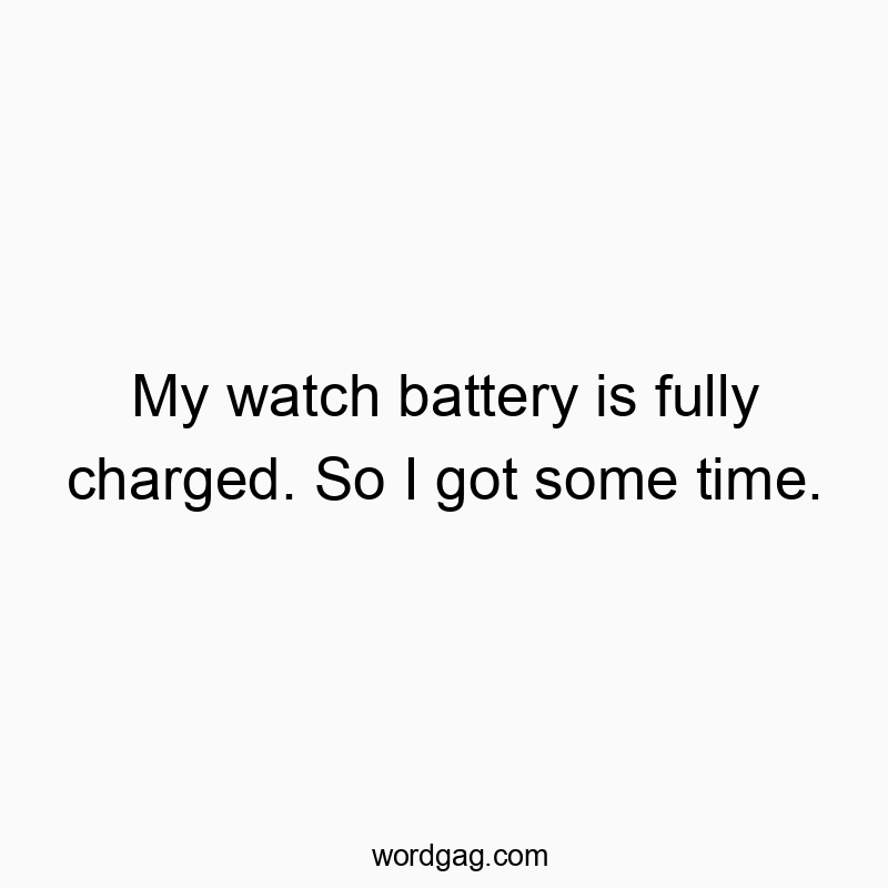 My watch battery is fully charged. So I got some time.