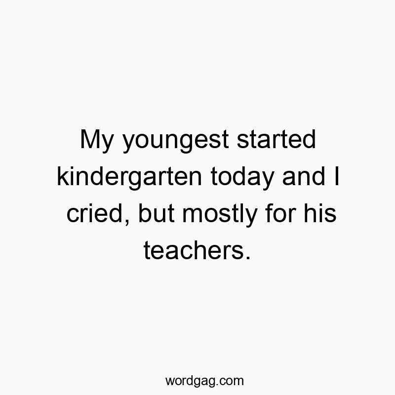 541 Funny day quotes - My youngest started kindergarten today and I cried, but mos…