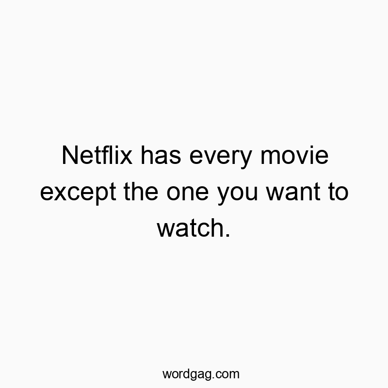 Netflix has every movie except the one you want to watch.