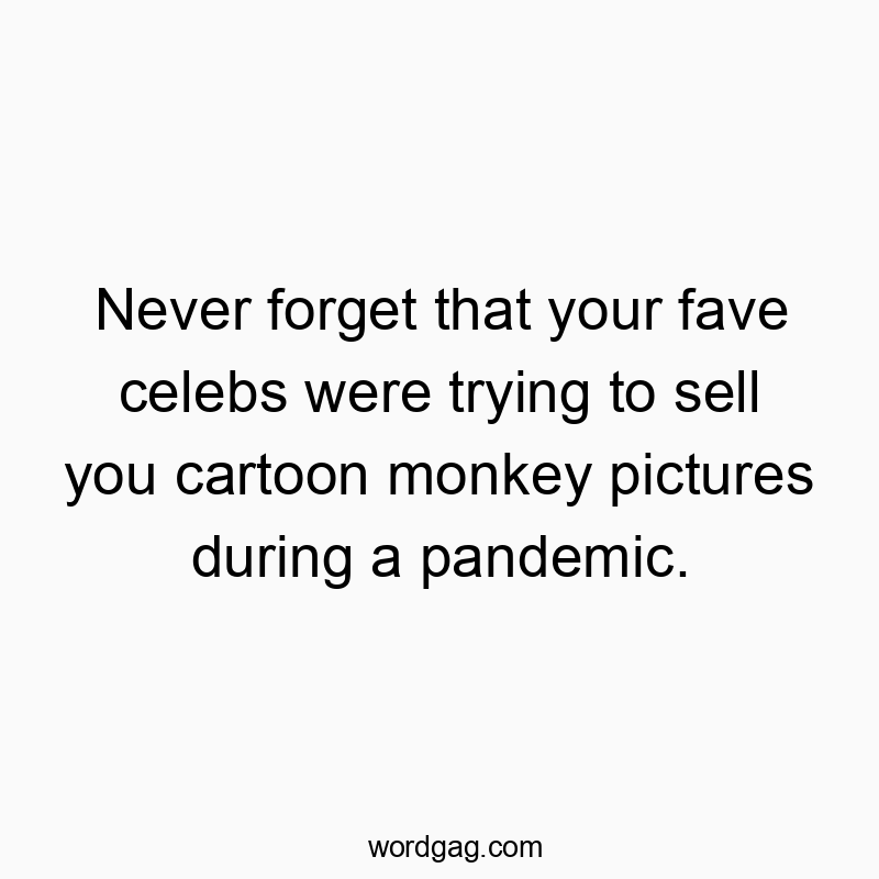 Never forget that your fave celebs were trying to sell you cartoon monkey pictures during a pandemic.