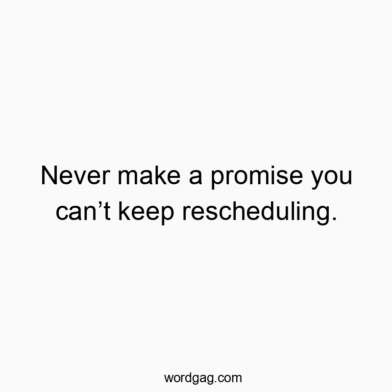 Funny rescheduling quotes - Never make a promise you can’t keep rescheduling.