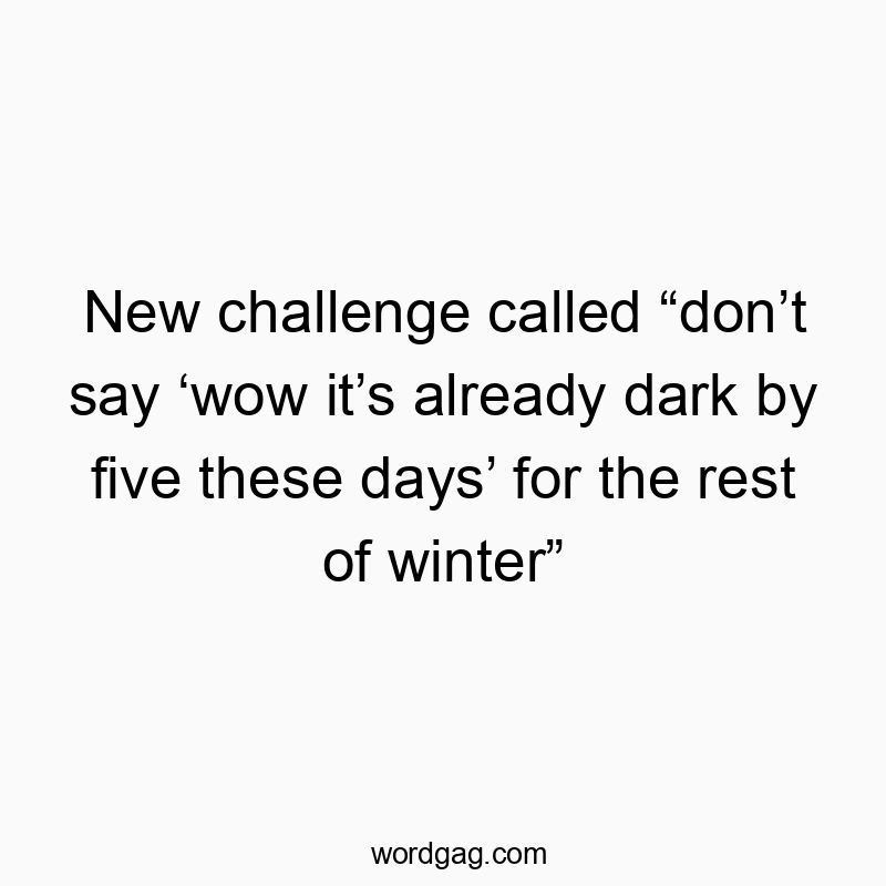 Witty winter humor about dark evenings and avoiding repetitive complaints.