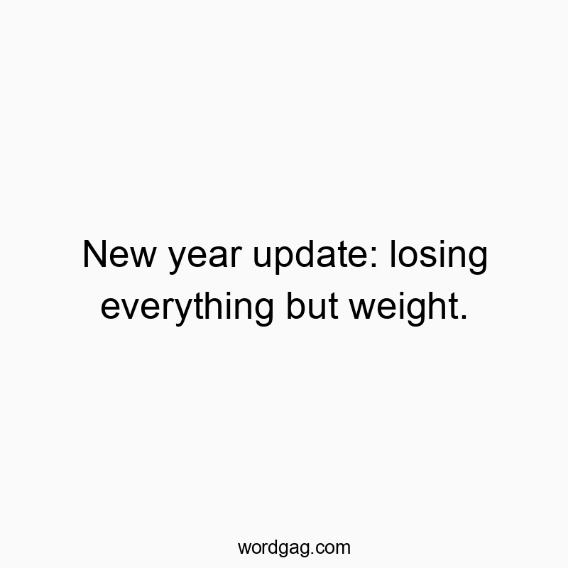 New year update: losing everything but weight.