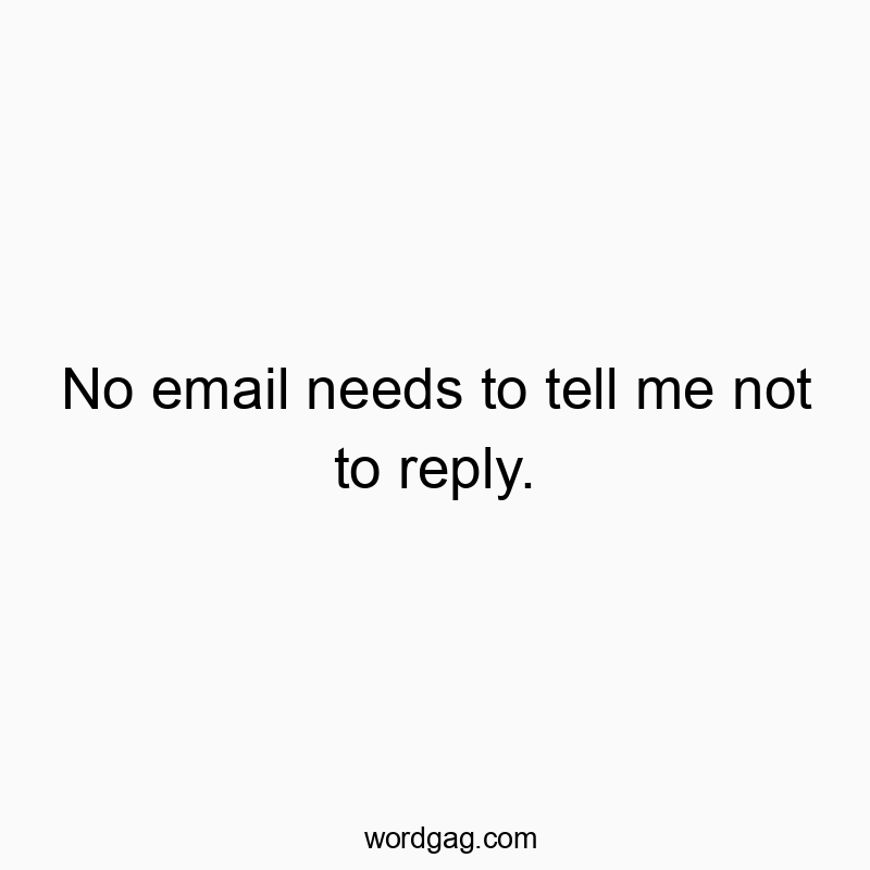 No email needs to tell me not to reply.