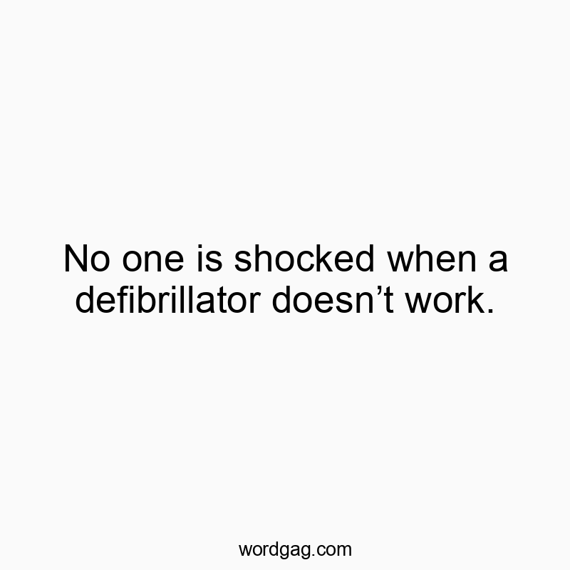 No one is shocked when a defibrillator doesn’t work.