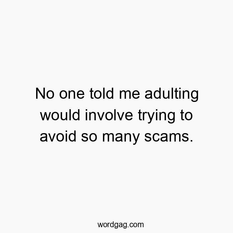 No one told me adulting would involve trying to avoid so many scams.