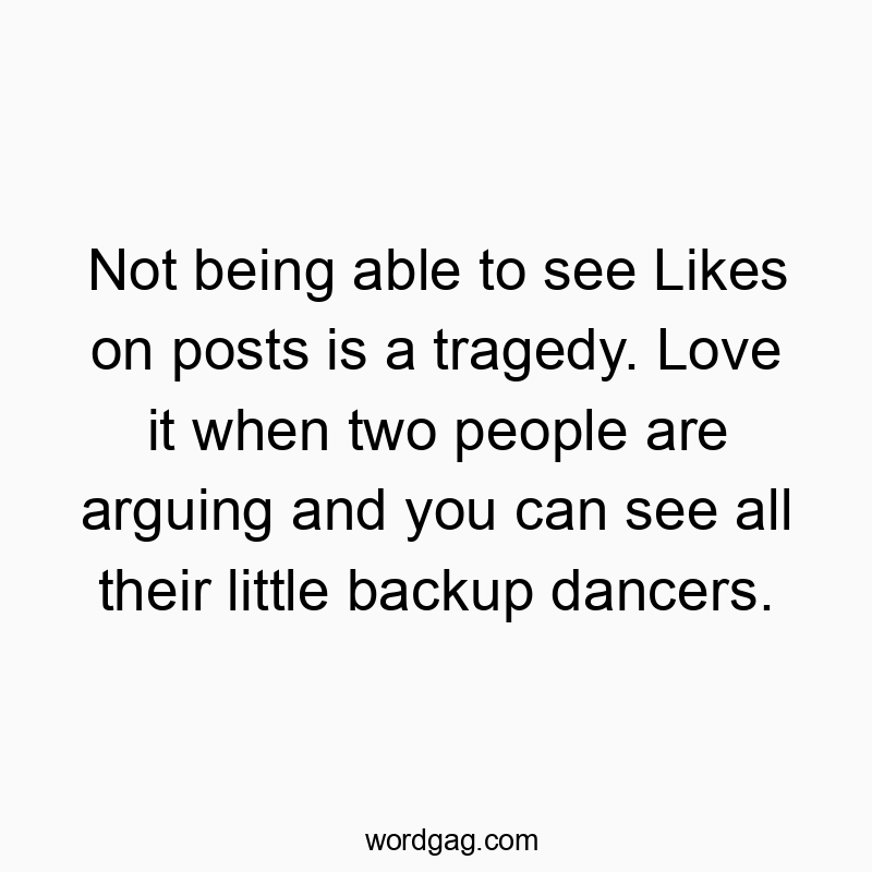 203 Funny little quotes - Not being able to see Likes on posts is a tragedy. Love it…