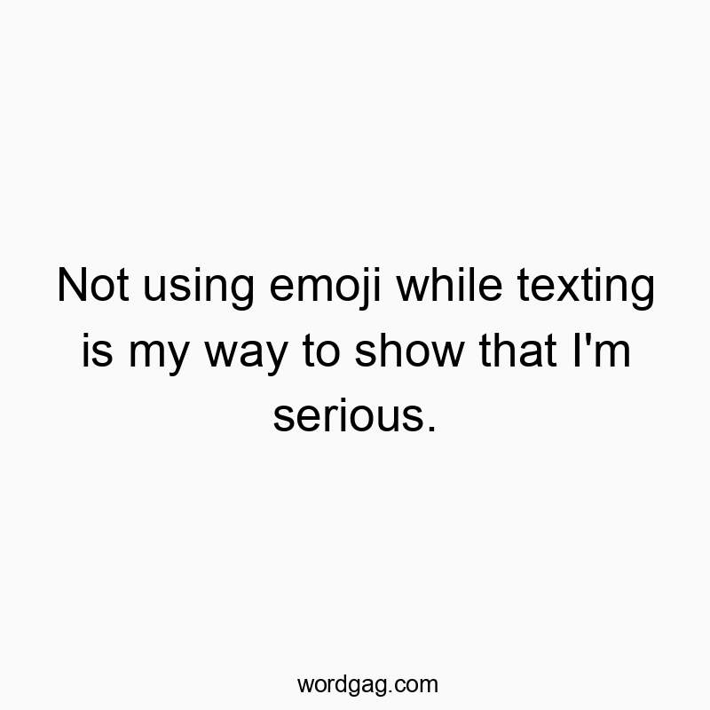 Not using emoji while texting is my way to show that I̵…