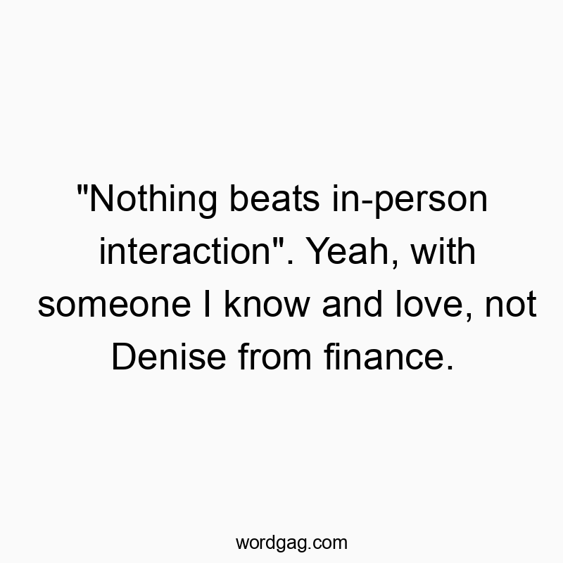 Playful quote about preferring close friends over awkward office interactions.