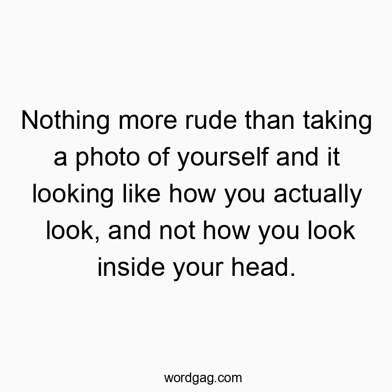 Nothing more rude than taking a photo of yourself and it lo…