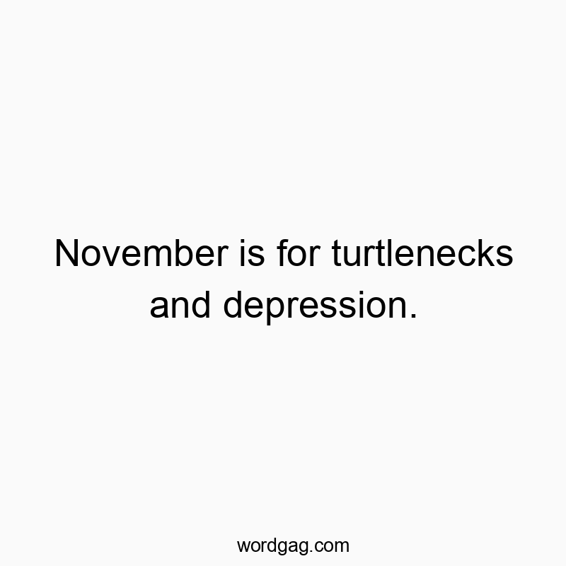 November is for turtlenecks and depression.