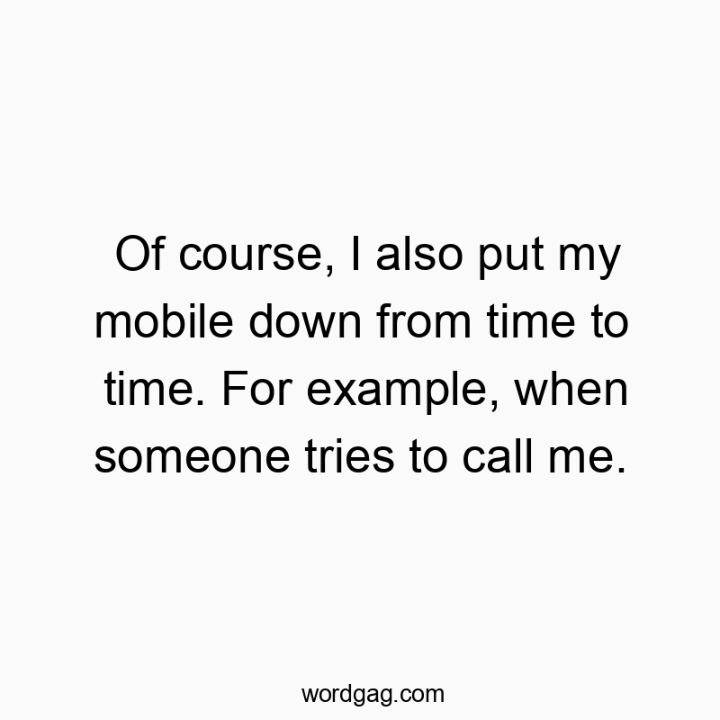 Of course, I also put my mobile down from time to time. For example, when someone tries to call me.