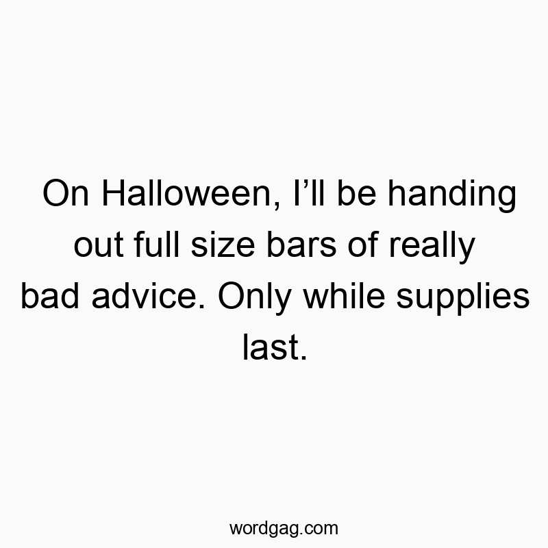 129 Funny last quotes - On Halloween, I’ll be handing out full size bars of really…