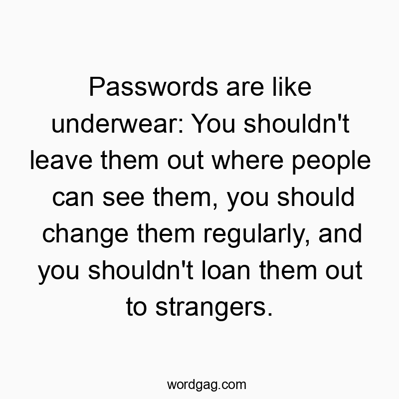 11 Funny underwear quotes - Passwords are like underwear: You shouldn’t leave the…