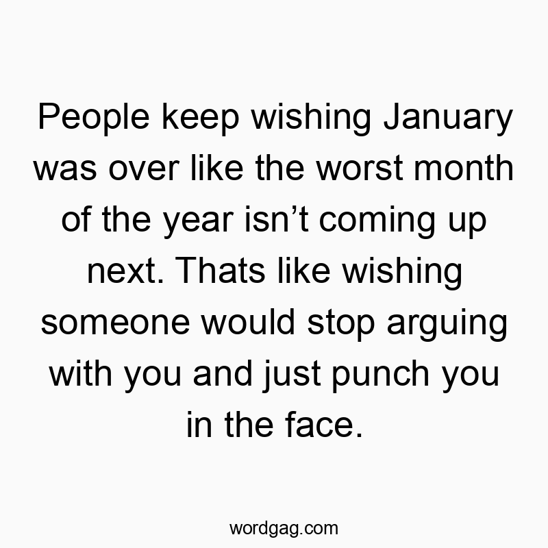83 Funny face quotes - People keep wishing January was over like the worst month o…