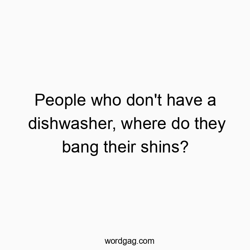 77 Funny pain quotes - People who don’t have a dishwasher, where do they ban…
