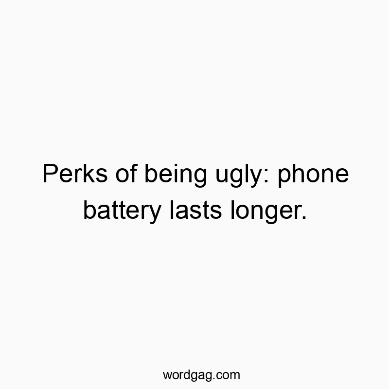 Humorous quote about beauty: longer-lasting phone battery for the 'ugly' side.