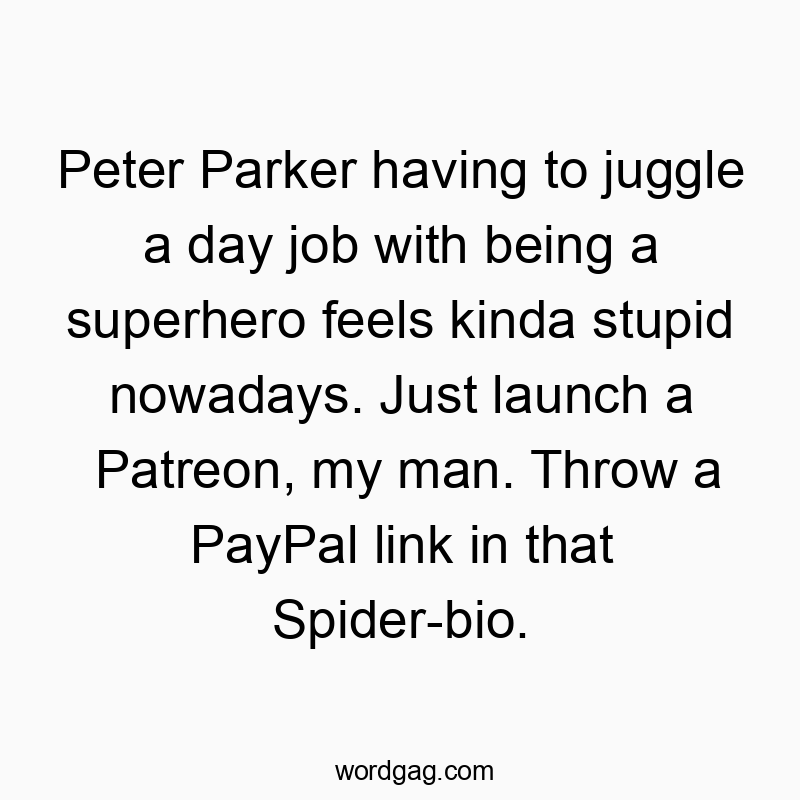 Peter Parker having to juggle a day job with being a superhero feels kinda stupid nowadays. Just launch a Patreon, my man. Throw a PayPal link in that Spider-bio.