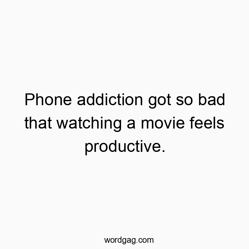 74 Funny addiction quotes - Phone addiction got so bad that watching a movie feels prod…