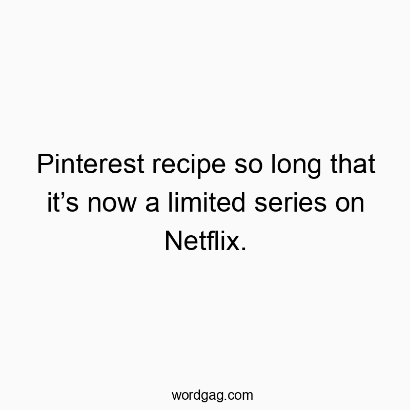Pinterest recipe so long that it’s now a limited series on…