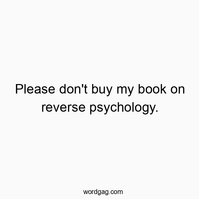 Please don’t buy my book on reverse psychology.