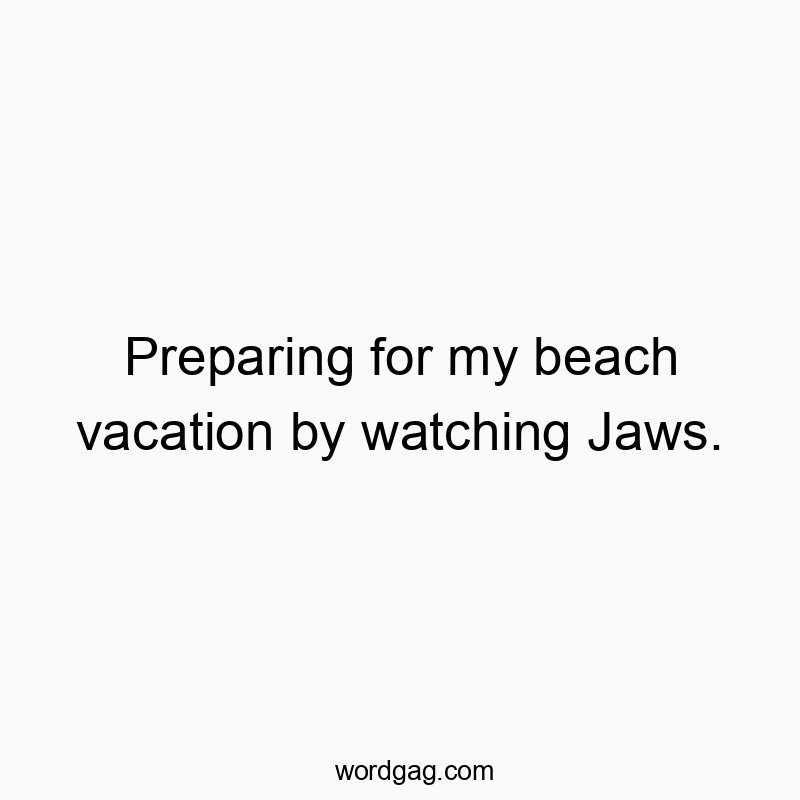 Preparing for my beach vacation by watching Jaws.