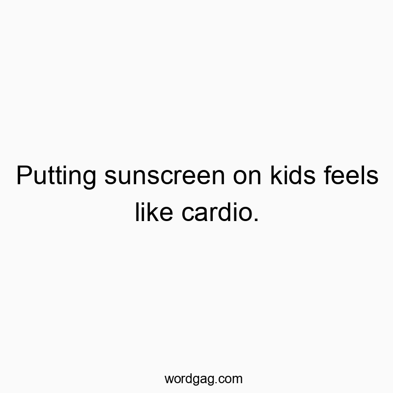 Funny kids quotes - Putting sunscreen on kids feels like cardio.